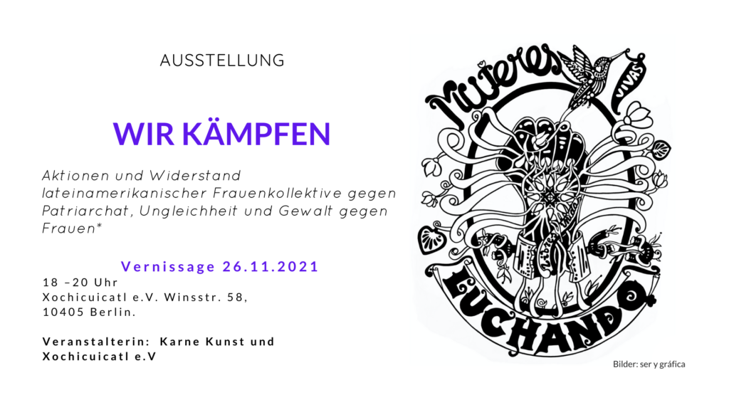 Ausstellung „Wir kämpfen“ 26.11.2021 – 28.02.2022. Berlin

Aktionen und Widerstand lateinamerikanischer Frauenkollektive gegen Patriarchat, Ungleichheit und Gewalt gegen Frauen*. 